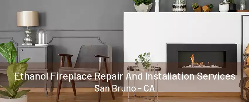 Ethanol Fireplace Repair And Installation Services San Bruno - CA