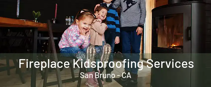 Fireplace Kidsproofing Services San Bruno - CA