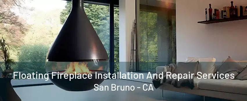 Floating Fireplace Installation And Repair Services San Bruno - CA