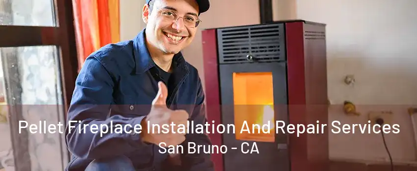 Pellet Fireplace Installation And Repair Services San Bruno - CA