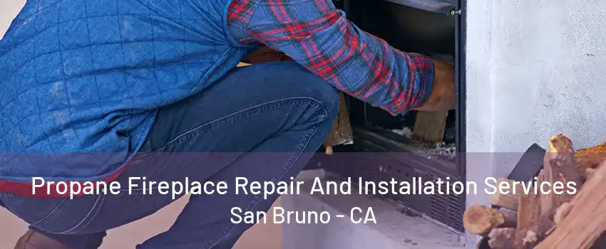 Propane Fireplace Repair And Installation Services San Bruno - CA