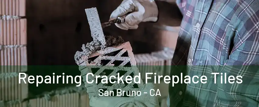 Repairing Cracked Fireplace Tiles San Bruno - CA